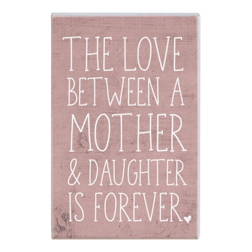 The Love Between Mother & Daughter Is Forever Block Sign